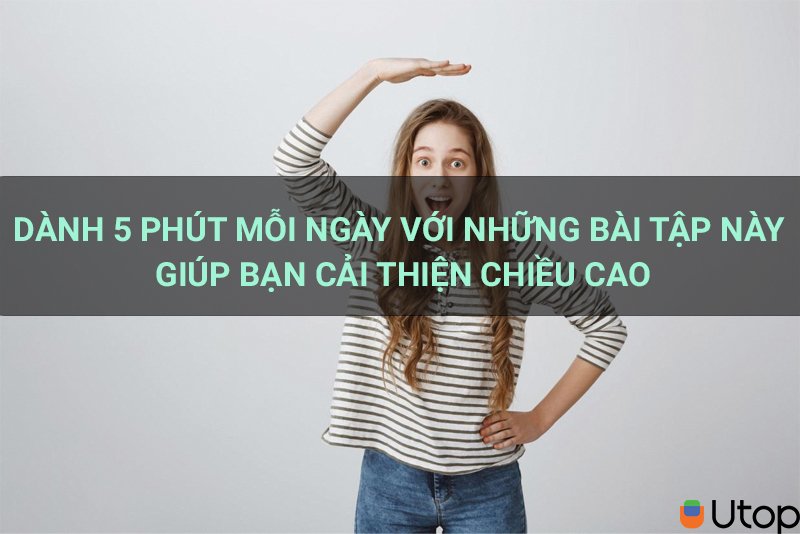 Dành 5 phút mỗi ngày với những bài tập này giúp bạn cải thiện chiều cao